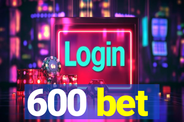 600 bet